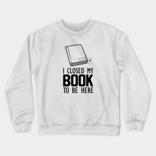 Book Lover - I closed my book to be here Crewneck Sweatshirt